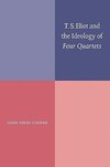 T. S. Eliot and the Ideology of Four Quartets