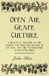 Open Air Grape Culture - A Practical Treatise on the Garden and Vineyard Culture of the Vine, and the Manufacture of Domestic Wine