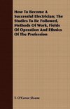 How To Become A Successful Electrician; The Studies To Be Followed, Methods Of Work, Fields Of Operation And Ethnics Of The Profession