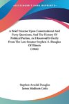 A Brief Treatise Upon Constitutional And Party Questions, And The History Of Political Parties, As I Received It Orally From The Late Senator Stephen A. Douglas Of Illinois (1866)