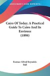 Cairo Of Today; A Practical Guide To Cairo And Its Environs (1898)