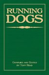 Running Dogs - Or, Dogs That Hunt By Sight - The Early History, Origins, Breeding & Management Of Greyhounds, Whippets, Irish Wolfhounds, Deerhounds, Borzoi and Other Allied Eastern Hounds