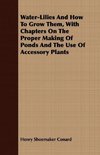 Water-Lilies And How To Grow Them, With Chapters On The Proper Making Of Ponds And The Use Of Accessory Plants