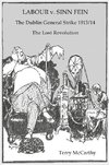 Labour V. Sinn Fein. the Dublin General Strike 1913/14 - The Lost Revolution