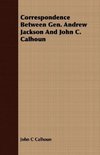 Correspondence Between Gen. Andrew Jackson And John C. Calhoun