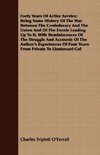 Forty Years Of Active Service; Being Some History Of The War Between The Confederacy And The Union And Of The Events Leading Up To It, With Reminiscences Of The Struggle And Accounts Of The Author's Experiences Of Four Years From Private To Lieutenant-Col