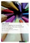 Qualitätsmanagement als Beitrag zur Schulentwicklung. Was kann das EFQM-Modell dazu leisten?