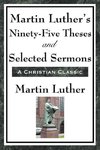 Martin Luther's Ninety-Five Theses and Selected Sermons