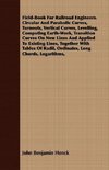 Field-Book For Railroad Engineers. Circular And Parabolic Curves, Turnouts, Vertical Curves, Levelling, Computing Earth-Work, Transition Curves On New Lines And Applied To Existing Lines, Together With Tables Of Radii, Ordinates, Long Chords, Logarithms,