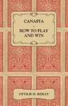 Canasta - How to Play and Win - Including the Official Rules and Pointers for Play