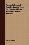 Forest, Lake, And Prairie; Twenty Years Of Frontier Life In Western Canada - 1842-62