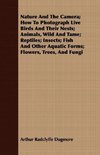 Nature And The Camera; How To Photograph Live Birds And Their Nests; Animals, Wild And Tame; Reptiles; Insects; Fish And Other Aquatic Forms; Flowers, Trees, And Fungi