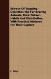 Science Of Trapping - Describes The Fur Bearing Animals, Their Nature, Habits And Distribution, With Practical Methods For Their Capture