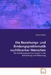 Die Beziehungs- und Bindungsproblematik suchtkranker Menschen