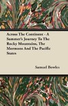 Across the Continent - A Summer's Journey to the Rocky Mountains, the Mormons and the Pacific States