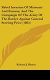 Rebel Invasion Of Missouri And Kansas, And The Campaign Of The Army Of The Border Against General Sterling Price (1865)