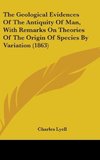 The Geological Evidences Of The Antiquity Of Man, With Remarks On Theories Of The Origin Of Species By Variation (1863)