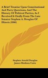 A Brief Treatise Upon Constitutional And Party Questions, And The History Of Political Parties, As I Received It Orally From The Late Senator Stephen A. Douglas Of Illinois (1866)