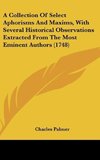 A Collection Of Select Aphorisms And Maxims, With Several Historical Observations Extracted From The Most Eminent Authors (1748)