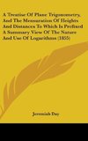 A Treatise Of Plane Trigonometry, And The Mensuration Of Heights And Distances To Which Is Prefixed A Summary View Of The Nature And Use Of Logarithms (1855)