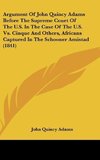 Argument Of John Quincy Adams Before The Supreme Court Of The U.S. In The Case Of The U.S. Vs. Cinque And Others, Africans Captured In The Schooner Amistad (1841)
