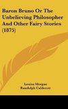 Baron Bruno Or The Unbelieving Philosopher And Other Fairy Stories (1875)