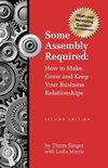 Some Assembly Required How to Make Grow & Keep Your Business Relationships PB