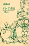 American Grape Training - An Account of the Leading Forms Now in Use of Training the American Grapes