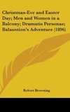 Christmas-Eve And Easter Day; Men And Women In A Balcony; Dramatis Personae; Balaustion's Adventure (1896)