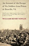 An Account of the Escape of Six Soldiers from Prison at Danville, VA - Their Travels by Night through the Enemy's Country to the Union Pickets at Gauley Bridge, West Virginia, in the Winter of 1863-64