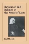 Revolution and Religion in the Music of Liszt