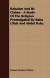 Bahaism And Its Claims - A Study Of The Religion Promulgated By Baha Ullah And Abdul Baha