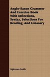 Anglo-Saxon Grammer And Exercise Book With Inflections, Syntax, Selections For Reading, And Glossary