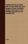 Captain Jeff; Or, Frontier Life In Texas With The Texas Rangers; Some Unwritten History And Facts In The Thrilling Experiences Of Frontier Life