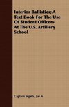 Interior Ballistics; A Text Book For The Use Of Student Officers At The U.S. Artillery School