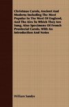 Christmas Carols, Ancient and Modern; Including the Most Popular in the West of England, and the Airs to Which They Are Sung