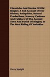 Chronicles And Stories Of Old Bingley. A Full Account Of The History, Antiquities, Natural Productions, Scenery, Customs And Folklore Of The Ancient Town And Parish Of Bingley, In The West Riding Of Yorkshire