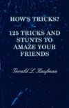 How's Tricks? - 125 Tricks and Stunts to Amaze Your Friends