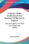 A History Of The Establishment And Residence Of The Jews In England