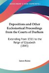 Depositions and Other Ecclesiastical Proceedings from the Courts of Durham