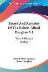 Essays And Remains Of The Robert Alfred Vaughan V1