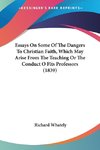 Essays On Some Of The Dangers To Christian Faith, Which May Arise From The Teaching Or The Conduct O Fits Professors (1839)