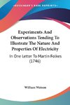 Experiments And Observations Tending To Illustrate The Nature And Properties Of Electricity