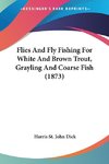 Flies And Fly Fishing For White And Brown Trout, Grayling And Coarse Fish (1873)