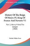 History Of The Reign Of Henry IV, King Of France And Navarre V1