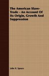 The American Slave-Trade - An Account Of Its Origin, Growth And Suppression