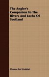 The Angler's Companion To The Rivers And Lochs Of Scotland