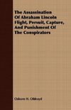 The Assassination Of Abraham Lincoln Flight, Persuit, Capture, And Punishment Of The Conspirators