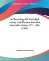 A Chronology Of Municipal History And Election Statistics, Waterville, Maine, 1771-1908 (1908)