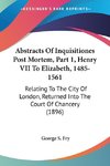 Abstracts Of Inquisitiones Post Mortem, Part 1, Henry VII To Elizabeth, 1485-1561